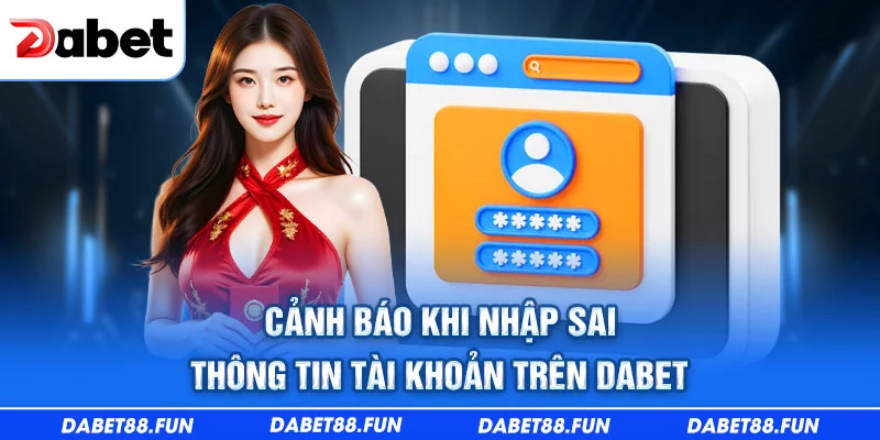 Cảnh báo khi nhập sai thông tin tài khoản trên Dabet