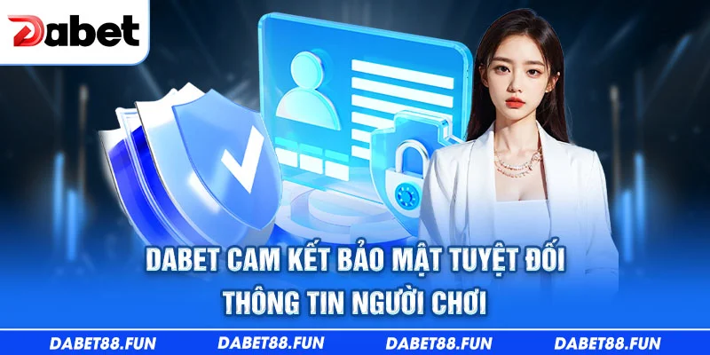 Dabet cam kết bảo mật tuyệt đối thông tin người chơi