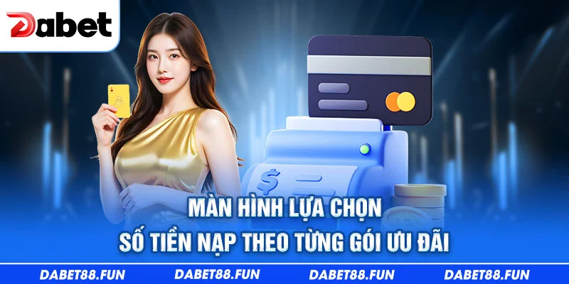 Màn hình lựa chọn số tiền nạp theo từng gói ưu đãi