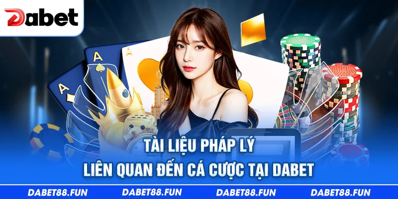 Tài liệu pháp lý liên quan đến cá cược tại Dabet