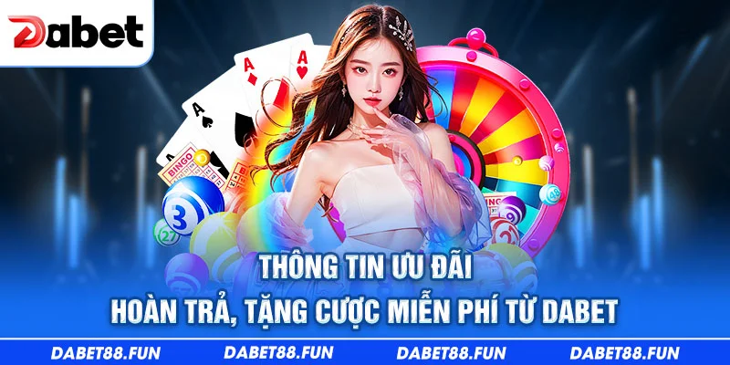 Thông tin ưu đãi hoàn trả, tặng cược miễn phí từ DABET