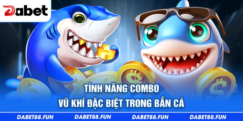 Tính năng combo vũ khí đặc biệt trong bắn cá