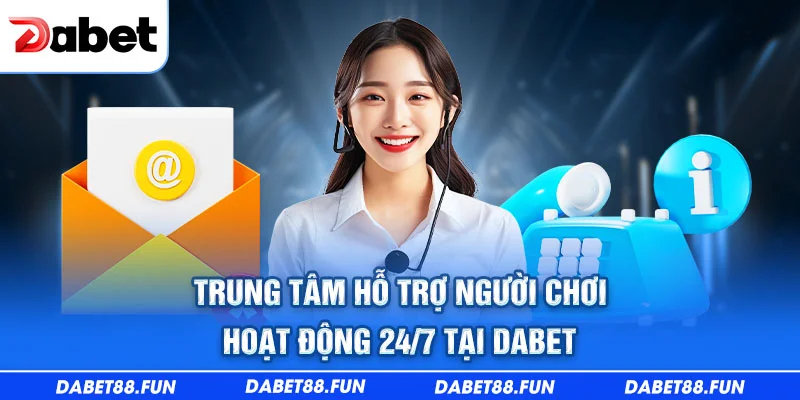 Trung tâm hỗ trợ người chơi hoạt động 24/7 tại Dabet