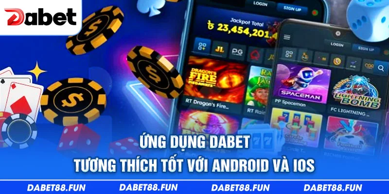 Ứng dụng Dabet tương thích tốt với Android và iOS