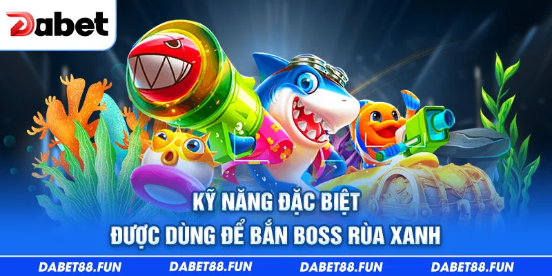Kỹ năng đặc biệt được dùng để bắn boss rùa xanh