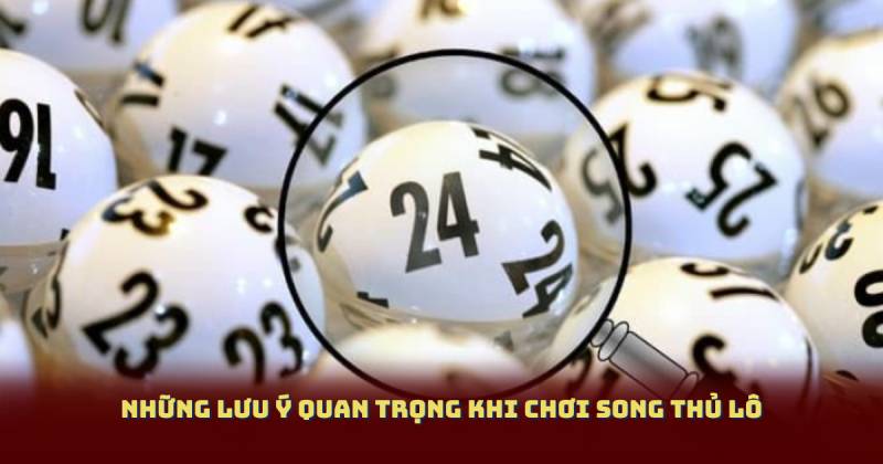 Những lưu ý quan trọng khi chơi Song Thủ Lô