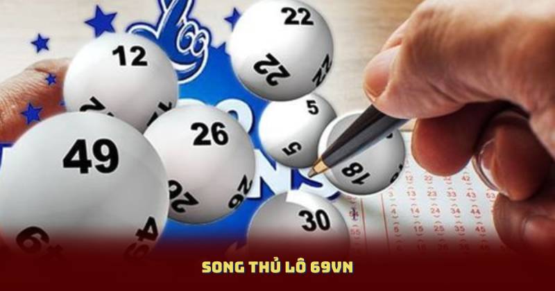 Song Thủ Lô 69VN - Những Mẹo Chơi Không Thể Bỏ Qua