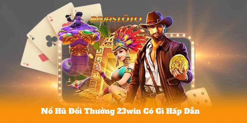 Nổ Hũ Đổi Thưởng 23win Có Gì Hấp Dẫn